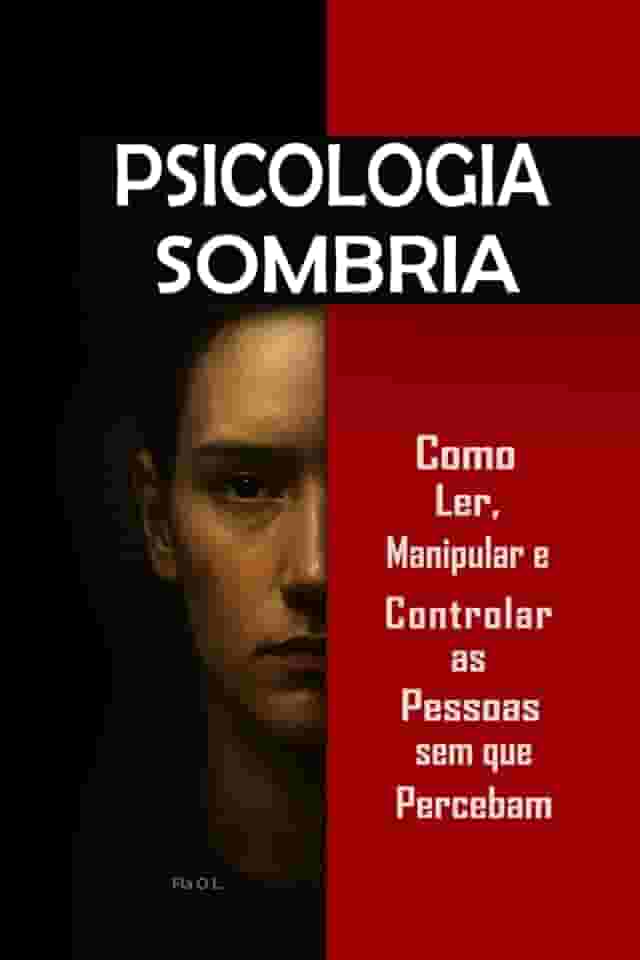 Psicologia Sombria: Como Ler, Manipular e Controlar as Pessoas sem que Percebam: Domine a manipulação mental, o controle emocional, a persuasão, a ... PNL e técnicas secretas (Portuguese Edition)