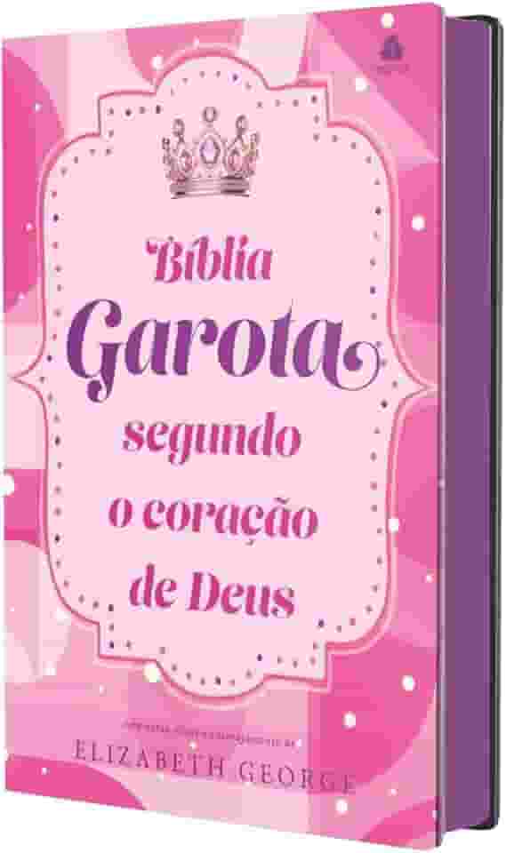 Bíblia da Garota Segundo o Coração de Deus - Modelo Felicidade: Com notas, dicas e encorajamento de Elizabeth George