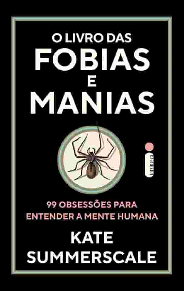 O livro das fobias e manias: 99 obsessões para entender a mente humana