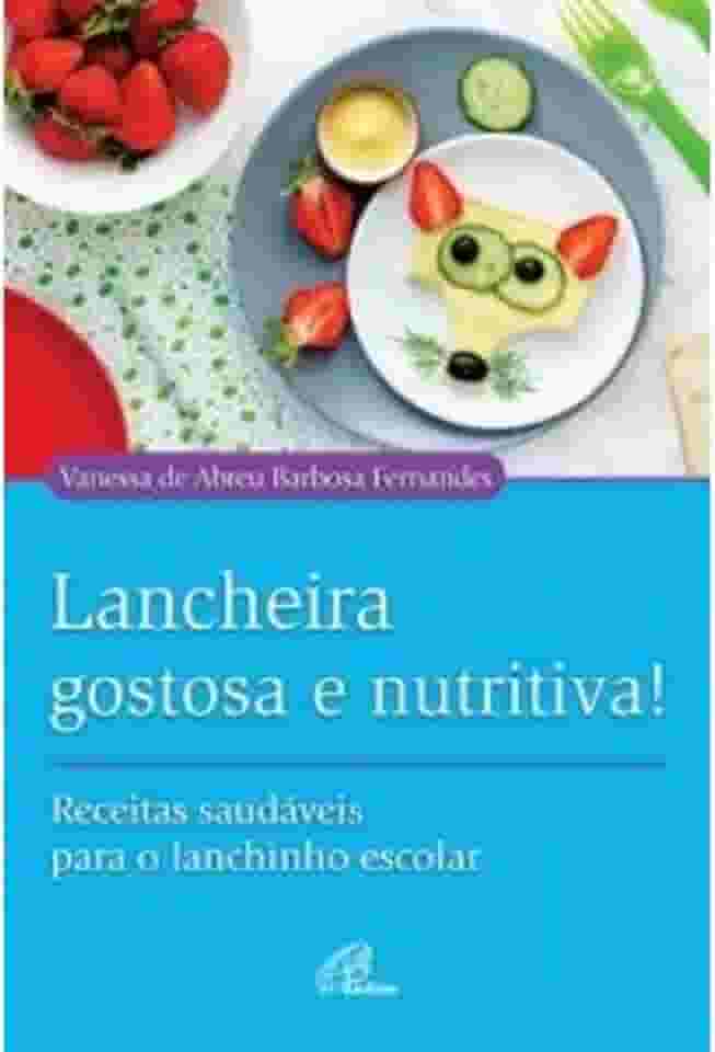 Lancheira gostosa e nutritiva!: Receitas saudáveis para o lanchinho escolar