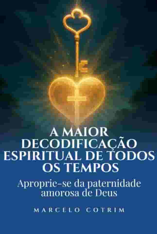 A Maior Decodificação Espiritual de Todos os Tempos - Aproprie-se da Paternidade Amorosa de Deus