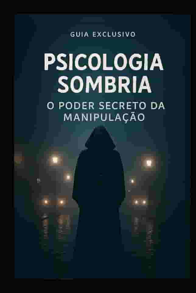 Psicologia Sombria: O Poder Secreto da Manipulação