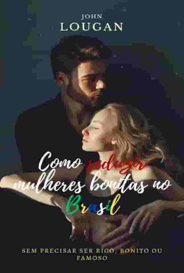 Como seduzir mulheres bonitas no Brasil: sem precisar ser rico, bonito ou famoso.