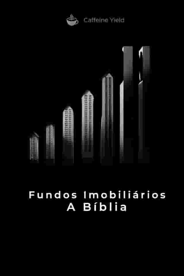 Fundos Imobiliários A Bíblia: Tudo sobre Fundos Imobiliários: 1