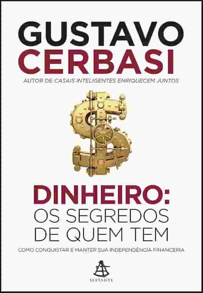 Dinheiro: Os segredos de quem tem: Como conquistar e manter sua independência financeira