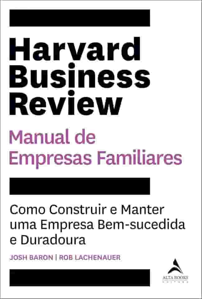Harvard Business Review Manual de Empresas Familiares: Como Construir e Manter uma Empresa Bem-sucedida e Duradoura