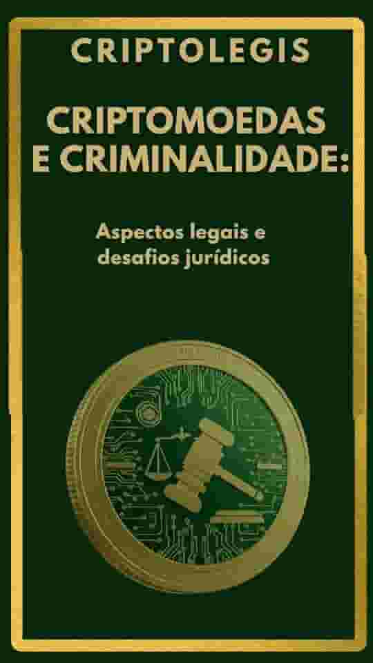 CRIPTOMOEDAS E CRIMINALIDADE: Aspectos legais e desafios jurídicos