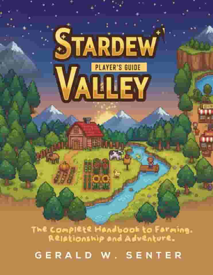 STARDEW VALLEY: PLAYER'S GUIDE: The Complete Handbook to Farming, Relationships, and Adventure