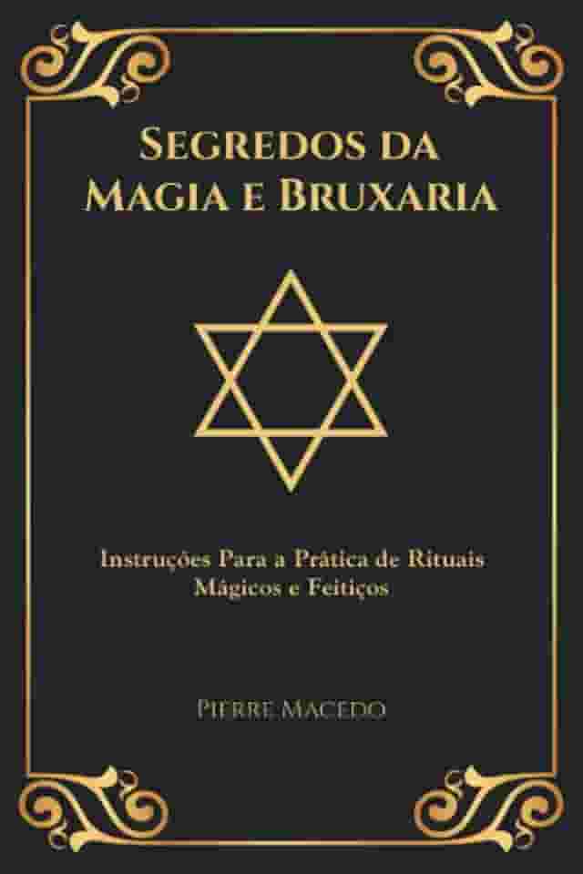 Segredos da Magia e Bruxaria: Instruções Para a Prática de Rituais Mágicos e Feitiços (Edição Capa Especial)