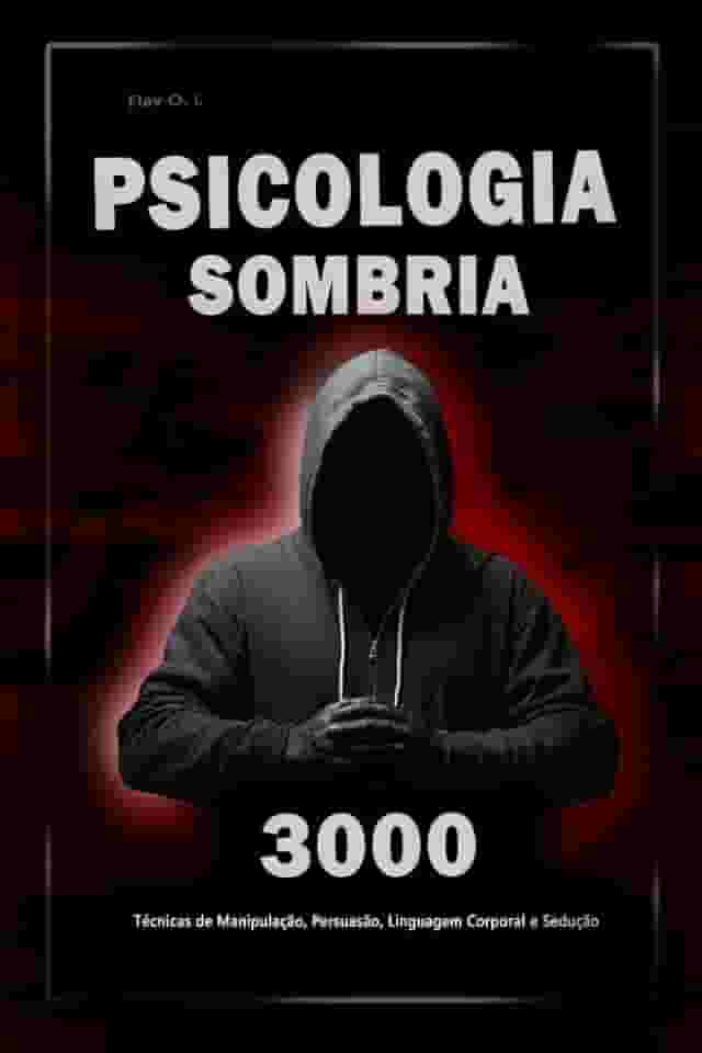 Psicologia Sombria: 3000 Técnicas para Analisar e Manipular as Pessoas: Domine a Psicologia Sombria: Técnicas de Manipulação, Persuasão, Linguagem Corporal e Sedução