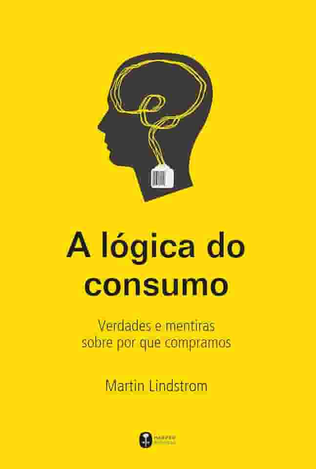 A lógica do consumo - Verdades e mentiras sobre por que compramos