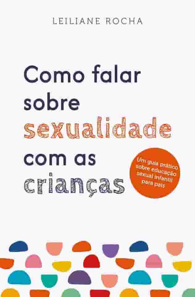 Como falar sobre sexualidade com as crianças: Um guia prático de educação sexual infantil para pais: Volume 1