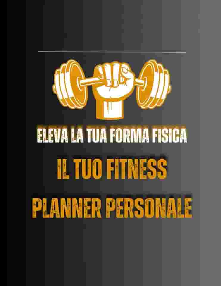 Eleva la Tua Forma Fisica: Il Tuo Fitness Planner Personale (Italian Edition)