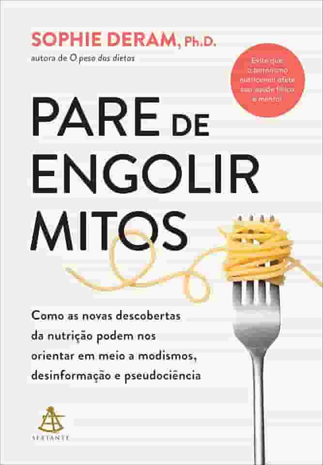 Pare de engolir mitos: Como as novas descobertas da nutrição podem nos orientar em meio a modismos, desinformação e pseudociência