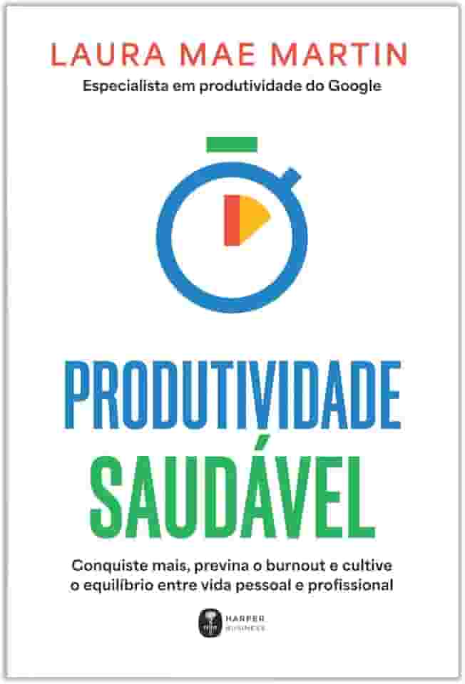 Produtividade saudável: Conquiste mais, previna o burnout e cultive o equilíbrio entre vida pessoal e profissional