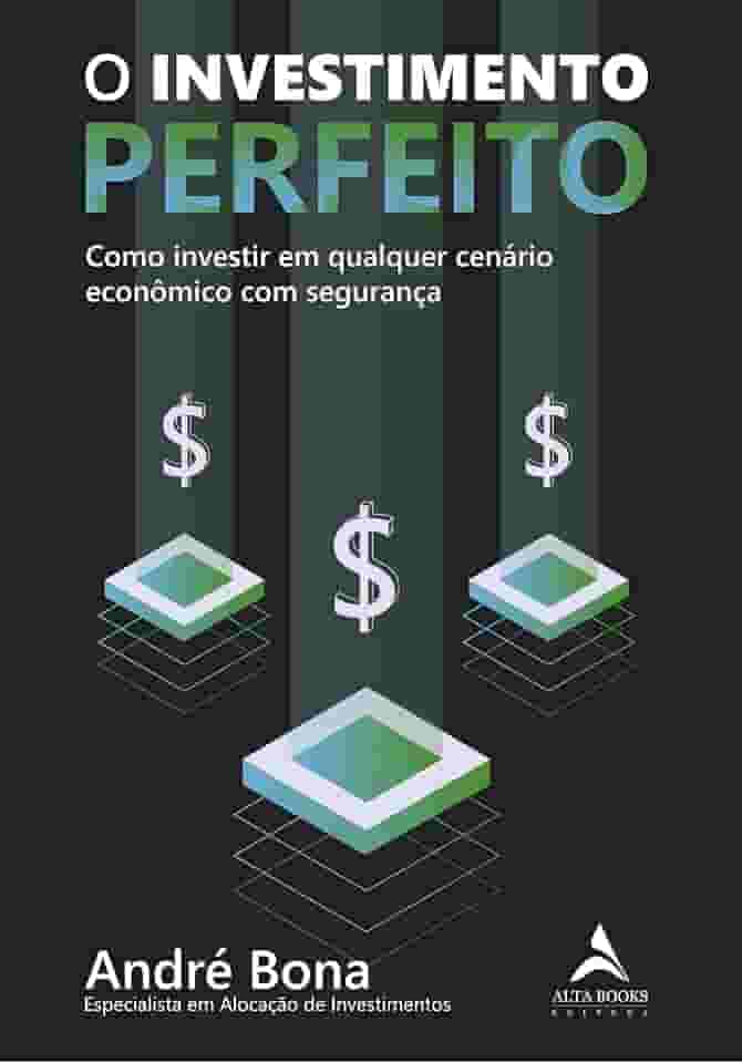O Investimento Perfeito: Como Investir em Qualquer Cenário Econômico com Segurança