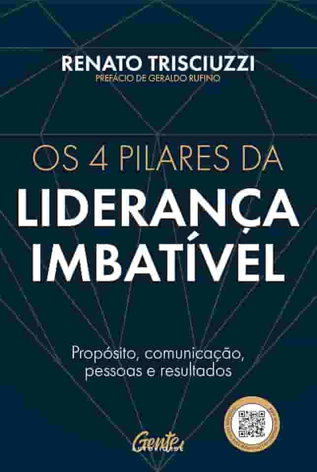 Os 4 pilares da liderança imbatível: Propósito, comunicação, pessoas e resultados