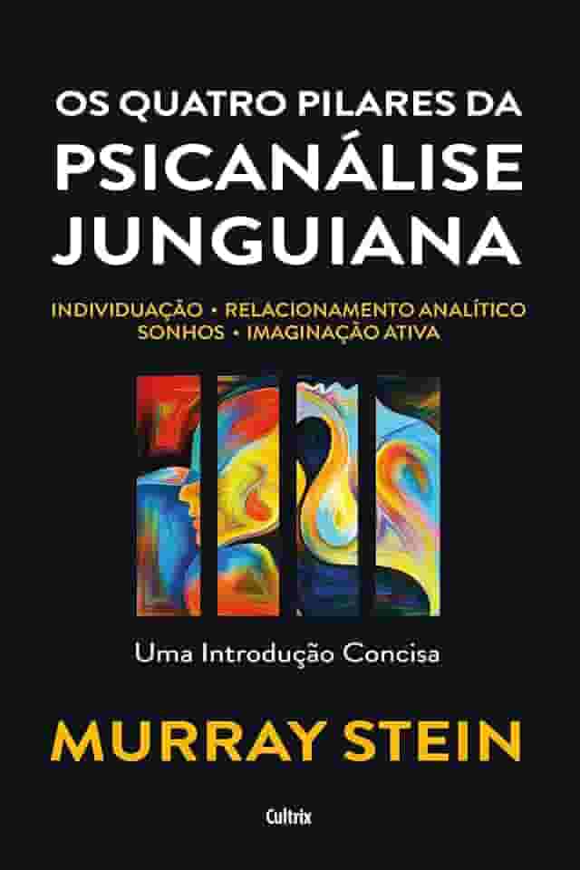 Os Quatro Pilares da Psicanálise Junguiana: Individuação – Relacionamento Analítico – Sonhos – Imaginação Ativa – uma Introdução Concisa