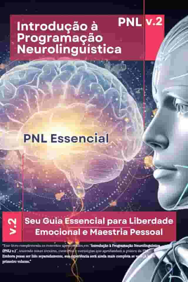 Introdução à Programação Neurolinguistica v2: PNL Essencial - A Sua Jornada Completa pela PNL