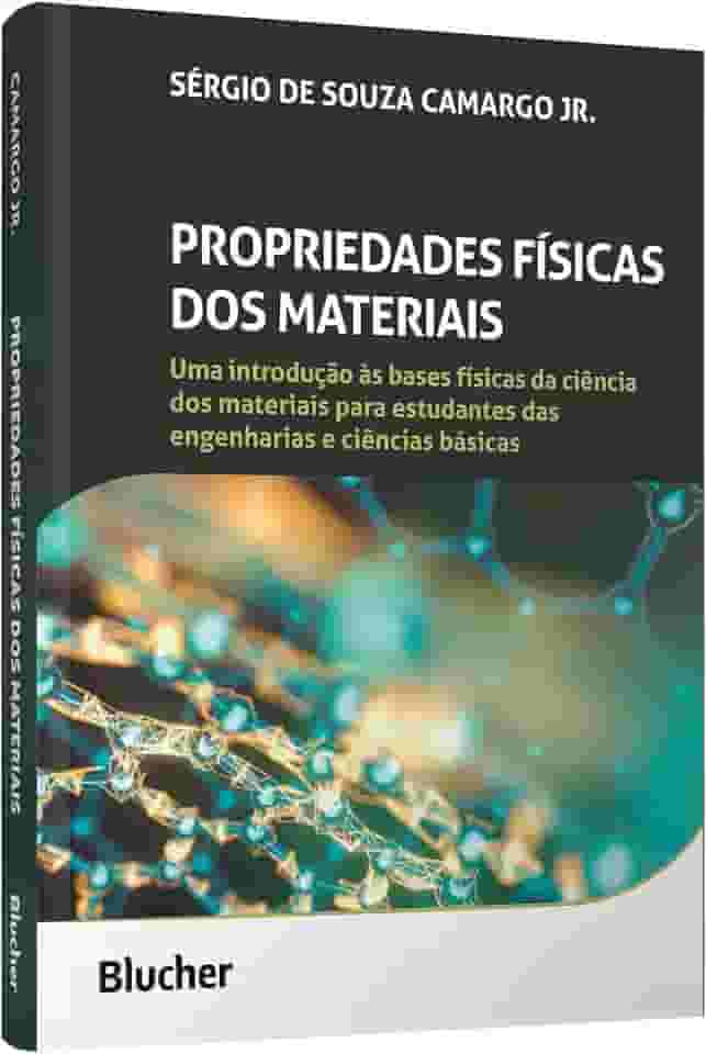 Propriedades Físicas dos Materiais: Uma Introdução às Bases Físicas da Ciência dos Materiais Para Estudantes das Engenharias e Ciências Básicas