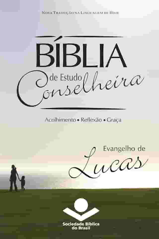 Bíblia de Estudo Conselheira - Evangelho de Lucas: Acolhimento • Reflexão • Graça