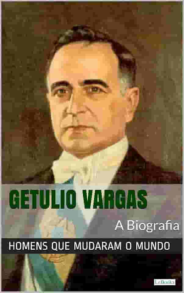 Getúlio Vargas: A Biografia (Homens que Mudaram o Mundo)