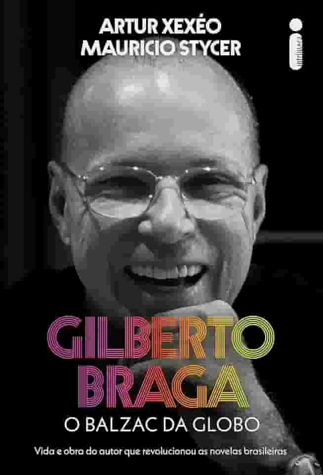 Gilberto Braga: O balzac da Globo - Vida e obra do autor que revolucionou as novelas brasileiras