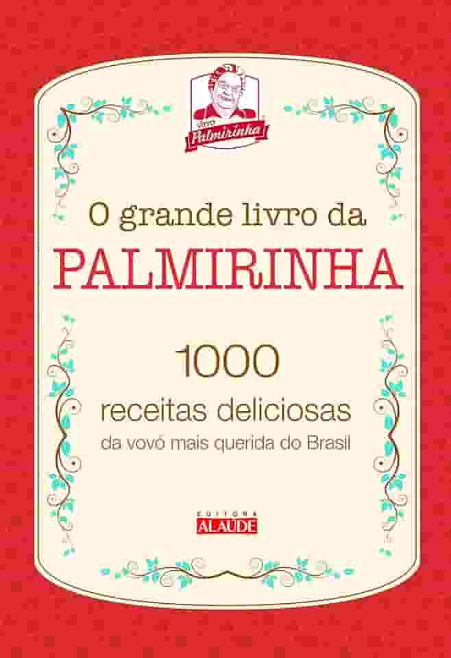 O Grande Livro da Palmirinha: 1000 Receitas Deliciosas da Vovó Mais Querida do Brasil