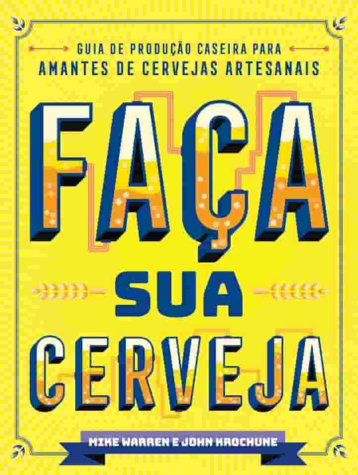 Faça sua Cerveja: Guia de Produção Caseira Para Amantes de Cervejas Artesanais