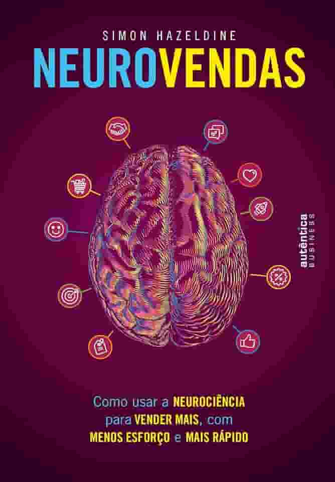 Neurovendas: Como usar a neurociência para vender mais, com menos esforço e mais rápido