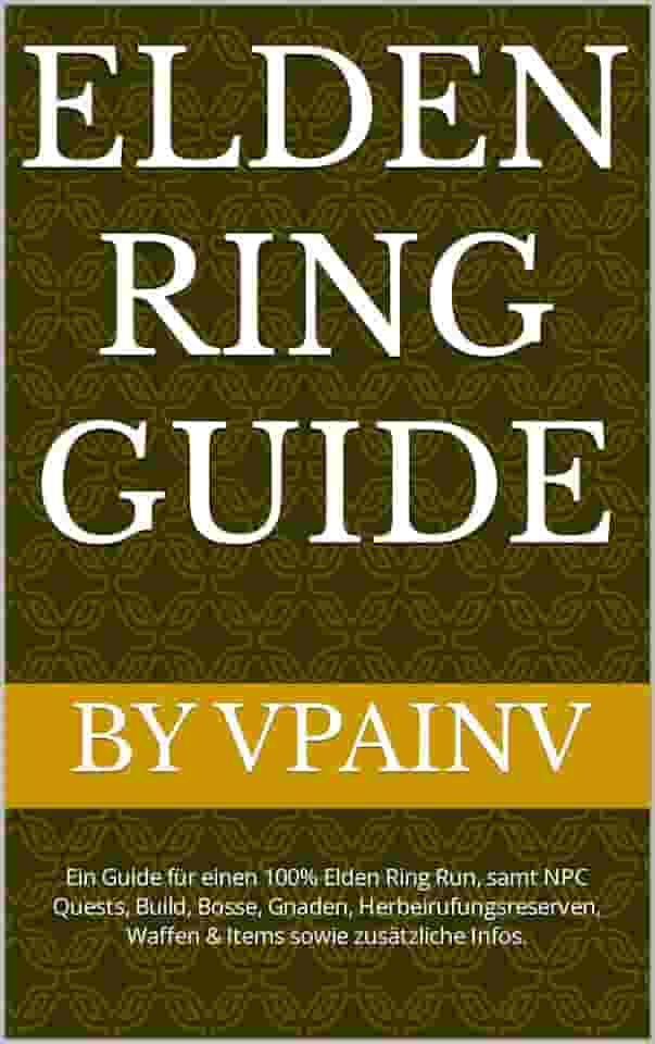 Elden Ring Guide (+ DLC): Ein Guide für einen 100% Elden Ring Run, samt NPC Quests, Build, Bosse, Gnaden, Herbeirufungsreserven, Waffen & Items sowie zusätzliche Infos. (German Edition)