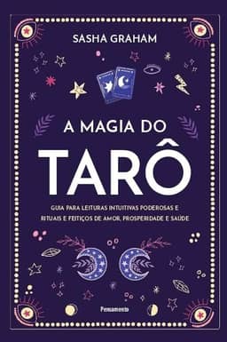 A Magia do Tarô: Guia Para Leituras Intuitivas Poderosas e Rituais e Feitiços de Amor, Prosperidade e Saúde