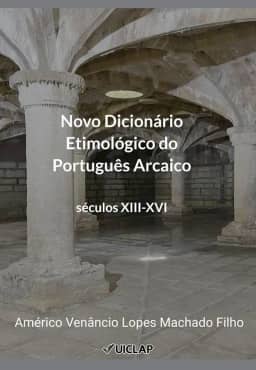 Novo Dicionário Etimológico do Português Arcaico: Séculos XIII-XVI