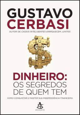 Dinheiro: Os segredos de quem tem: Como conquistar e manter sua independência financeira