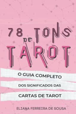 78 Tons de Tarot : O guia completo dos significados das cartas de Tarot