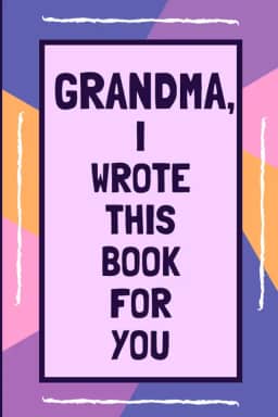 Grandma I Wrote This Book For You: Fill In This Colorful Blank Book With Prompts About What I Love About Grandma: Personalised gift from Kids to Grandma this Christmas