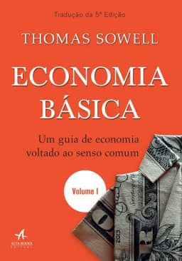 Economia Básica: um Guia de Economia Voltado ao Senso Comum (Volume 1)