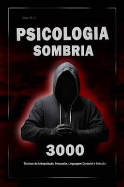 Psicologia Sombria: 3000 Técnicas para Analisar e Manipular as Pessoas: Domine a Psicologia Sombria: Técnicas de Manipulação, Persuasão, Linguagem Corporal e Sedução