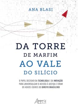 Da Torre de Marfim ao Vale do Silício: O Papel Decisivo da Tecnologia e da Inovação para Universalizar o Acesso à Justiça e Criar os Novos Líderes do Direito Brasileiro