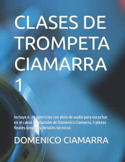 CLASES DE TROMPETA CIAMARRA 1: Incluye n. 28 ejercicios con pista de audio para escuchar en el canal de youtube de Domenico Ciamarra, 3 piezas ... Raccolta di Brani Classici) (Spanish Edition)