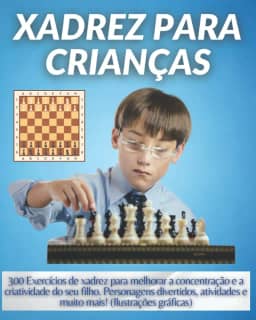 Xadrez para Crianças: 300 Exercícios de xadrez para melhorar a concentração e a criatividade do seu filho. Personagens divertidos, atividades e muito mais! (Ilustrações gráficas)