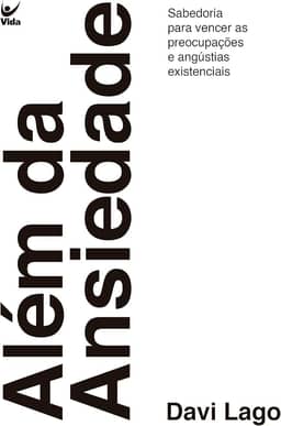 Além da Ansiedade: Sabedoria Para Vencer as Preocupações e Angústias Existenciais