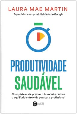 Produtividade saudável: Conquiste mais, previna o burnout e cultive o equilíbrio entre vida pessoal e profissional