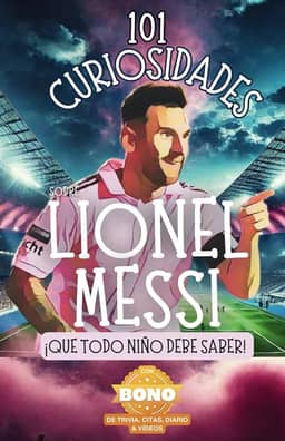 101 Curiosidades sobre Lionel Messi ¡que todo niño debe saber! Descubre datos curiosos y aventuras increíbles del mejor futbolista del mundo.: Con ... el libro perfecto de Lionel Messi para niños!