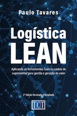 Logística Lean: Aplicando as ferramentas Lean na cadeia de suprimentos para gestão e geração de valor