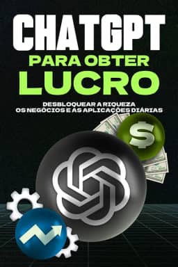 ChatGPT para obter lucro: Desbloquear a riqueza, os negócios e as aplicações diárias (Estratégias mais inteligentes para empresas modernas) (Portuguese Edition)