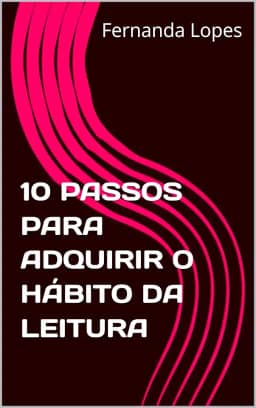 10 PASSOS PARA ADQUIRIR O HÁBITO DA LEITURA