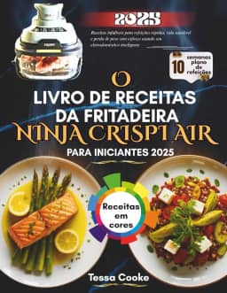 O Livro de receitas da fritadeira de ar Ninja CRISPI para iniciantes 2025: Perda de peso sem esforço com seu eletrodoméstico de cozinha inteligente (Portuguese Edition)