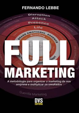 Full Marketing: A metodologia para organizar o marketing da sua empresa e multiplicar os resultados