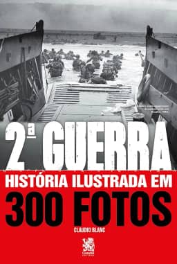 Segunda Guerra História Ilustrada em 300 Fotos
